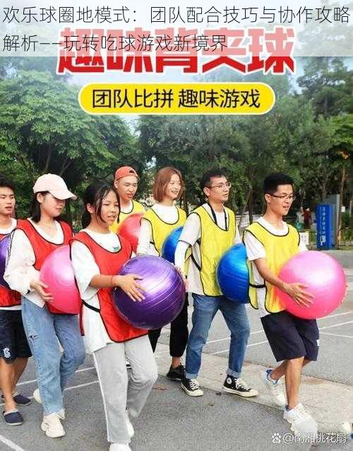 欢乐球圈地模式:团队配合技巧与协作攻略解析——玩转吃球游戏新境界